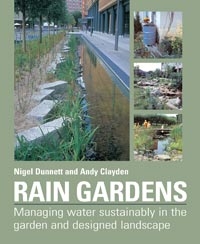 Rain Gardens, Managing Water Sustainably in the Garden and Designed Landscape, Szerzők: Nigel Dunnett, Andy Clayden 