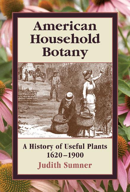 American Household Botany, A History of Useful Plants, 1620-1900, Szerző: Judith Sumner 